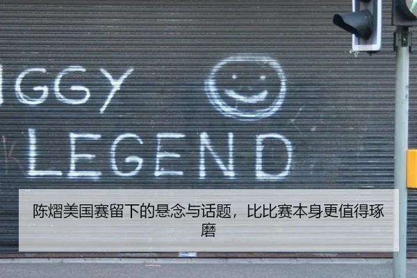 陈熠美国赛留下的悬念与话题，比比赛本身更值得琢磨