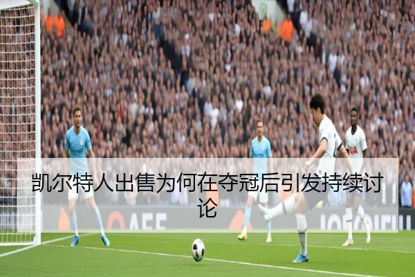 凯尔特人出售为何在夺冠后引发持续讨论